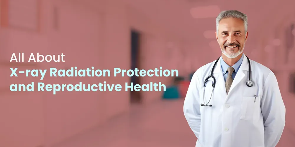 All About X-ray Radiation Protection and Reproductive Health